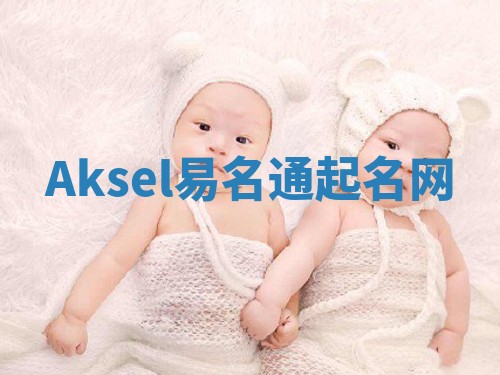 Aksel易名通起名网 Aksel易名通起名网