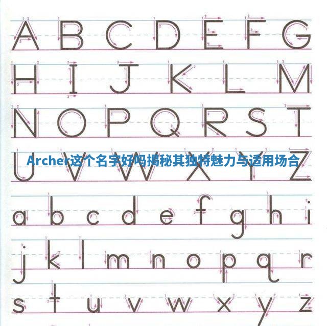 Archer这个名字好吗揭秘其独特魅力与适用场合 Archer这个名字好吗揭秘其独特魅力与适用场合