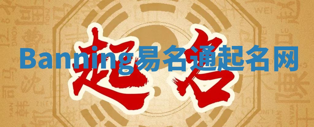 Banning易名通起名网 Banning易名通起名网