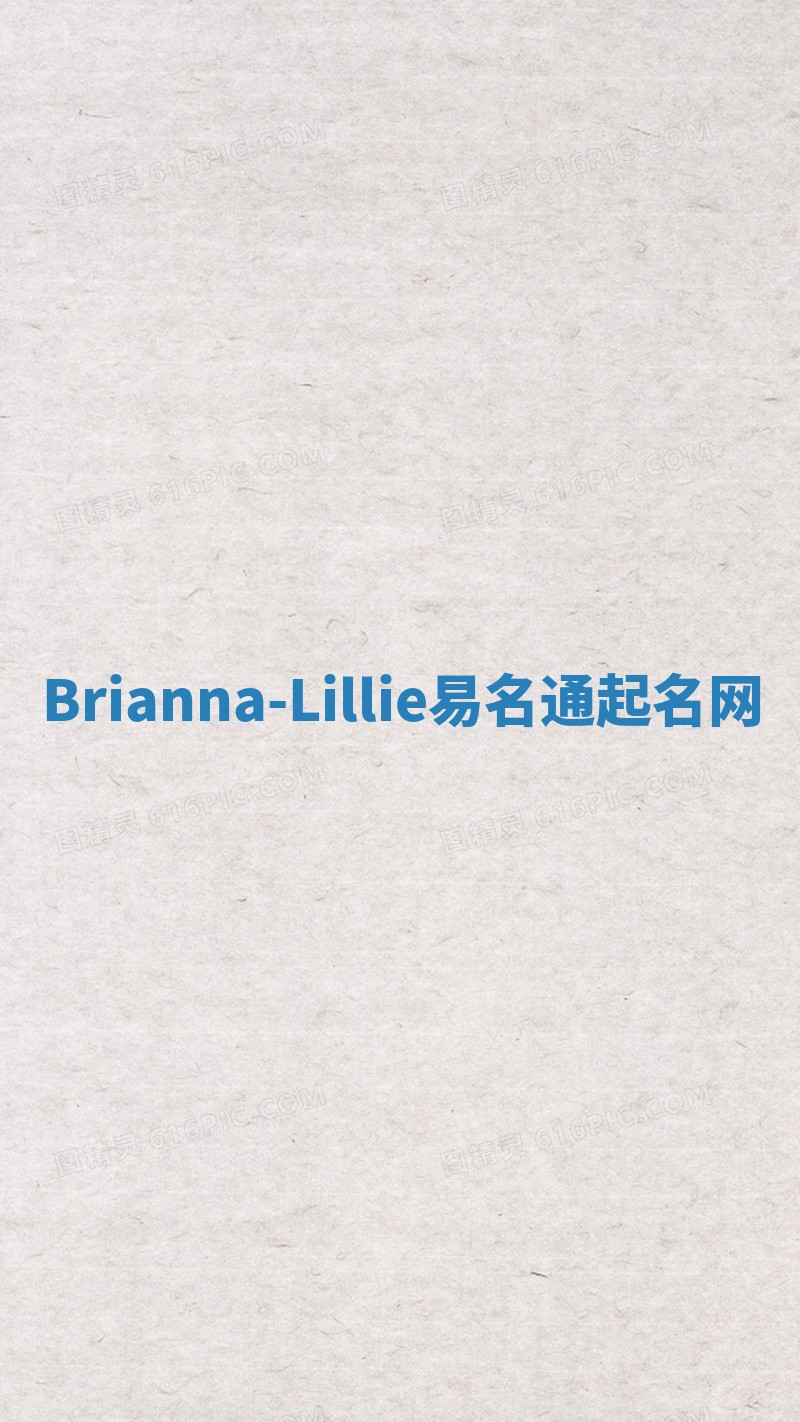 Brianna-Lillie易名通起名网 Brianna-Lillie易名通起名网