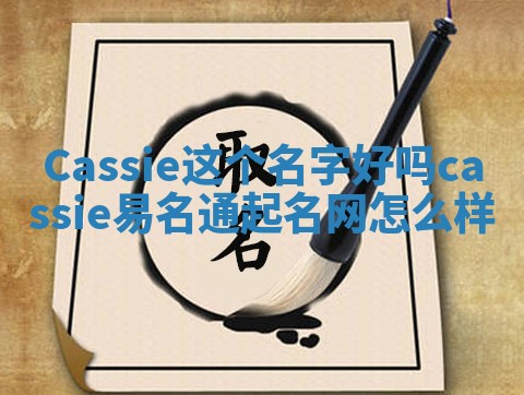 Cassie这个名字好吗_cassie易名通起名网怎么样