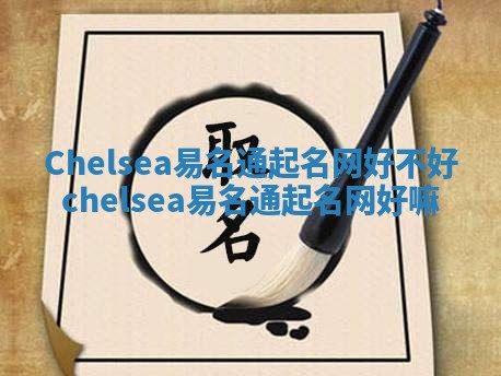 Chelsea易名通起名网好不好 chelsea易名通起名网好嘛