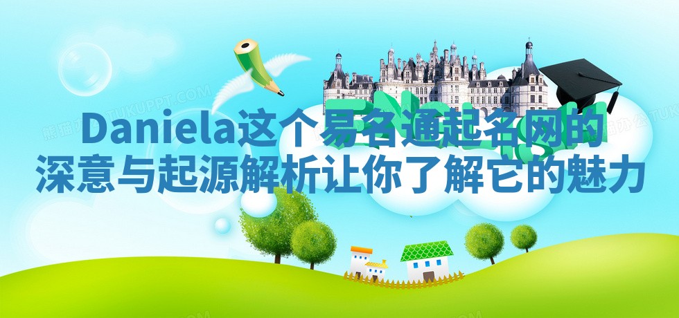 Daniela这个易名通起名网的深意与起源解析让你了解它的魅力 Daniela这个易名通起名网的深意与起源解析让你了解它的魅力