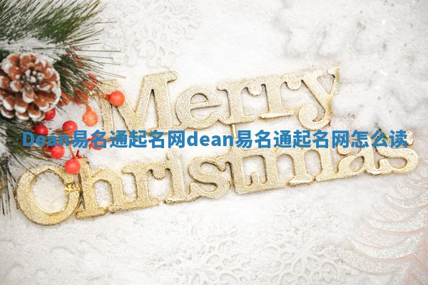 Dean易名通起名网 dean易名通起名网怎么读 Dean易名通起名网 dean易名通起名网怎么读