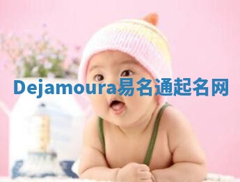 Dejamoura易名通起名网 Dejamoura易名通起名网