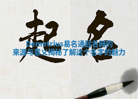Demetrius易名通起名网的来源与意义揭秘了解这个名字的魅力