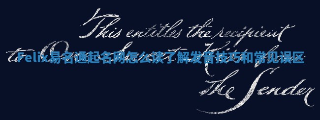 Felix易名通起名网怎么读了解发音技巧和常见误区 Felix易名通起名网怎么读了解发音技巧和常见误区