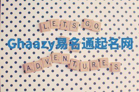 Ghaazy易名通起名网 Ghaazy易名通起名网