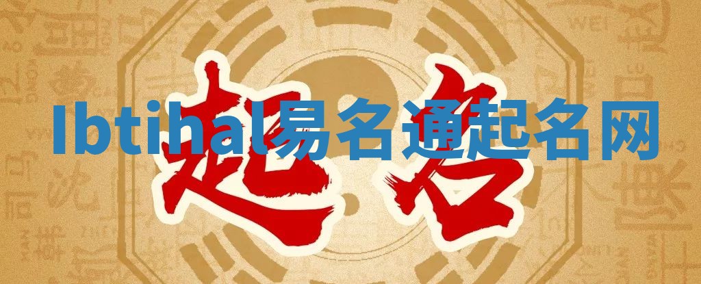 Ibtihal易名通起名网 Ibtihal易名通起名网