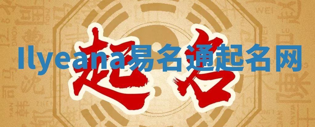 Ilyeana易名通起名网 Ilyeana易名通起名网