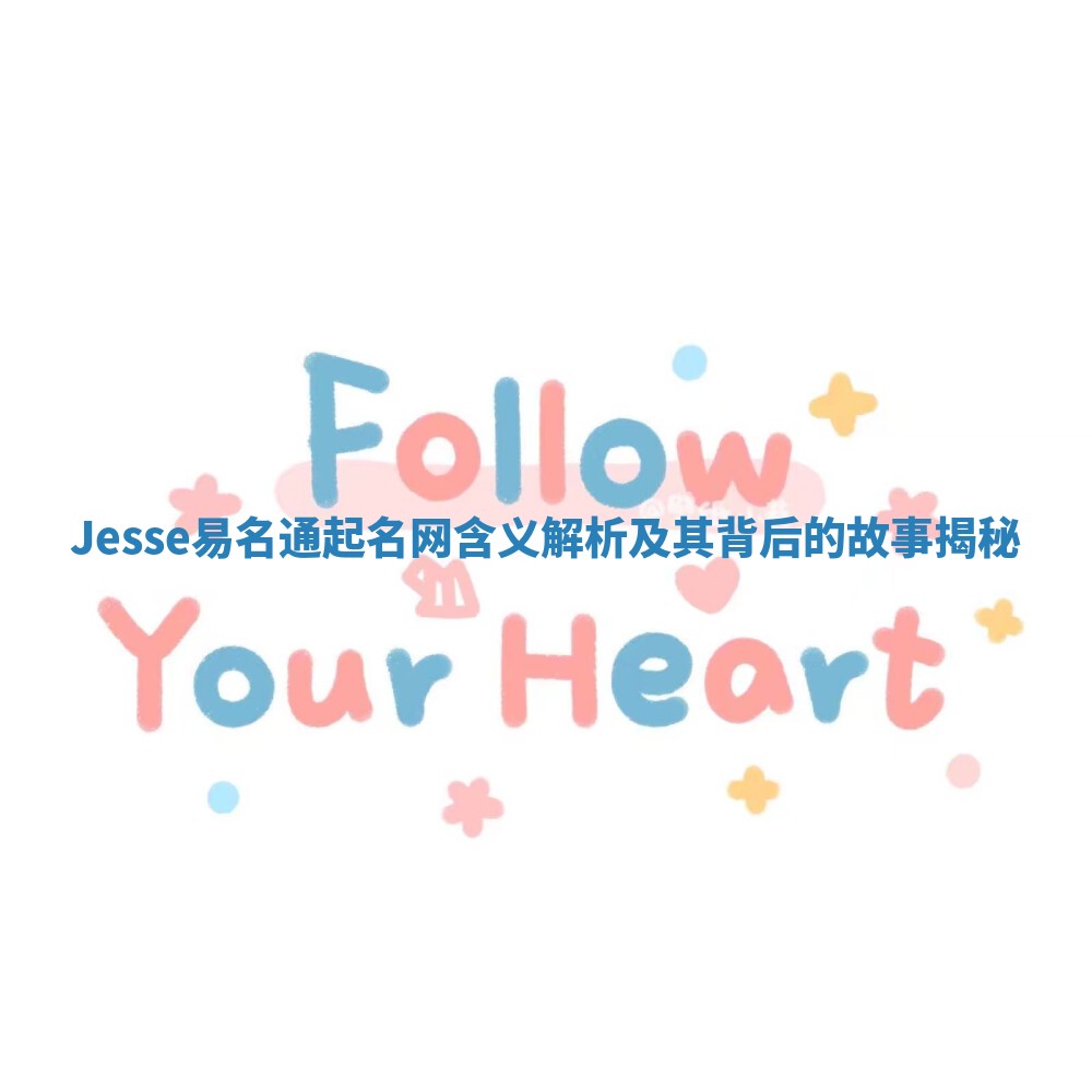 Jesse易名通起名网含义解析及其背后的故事揭秘 Jesse易名通起名网含义解析及其背后的故事揭秘