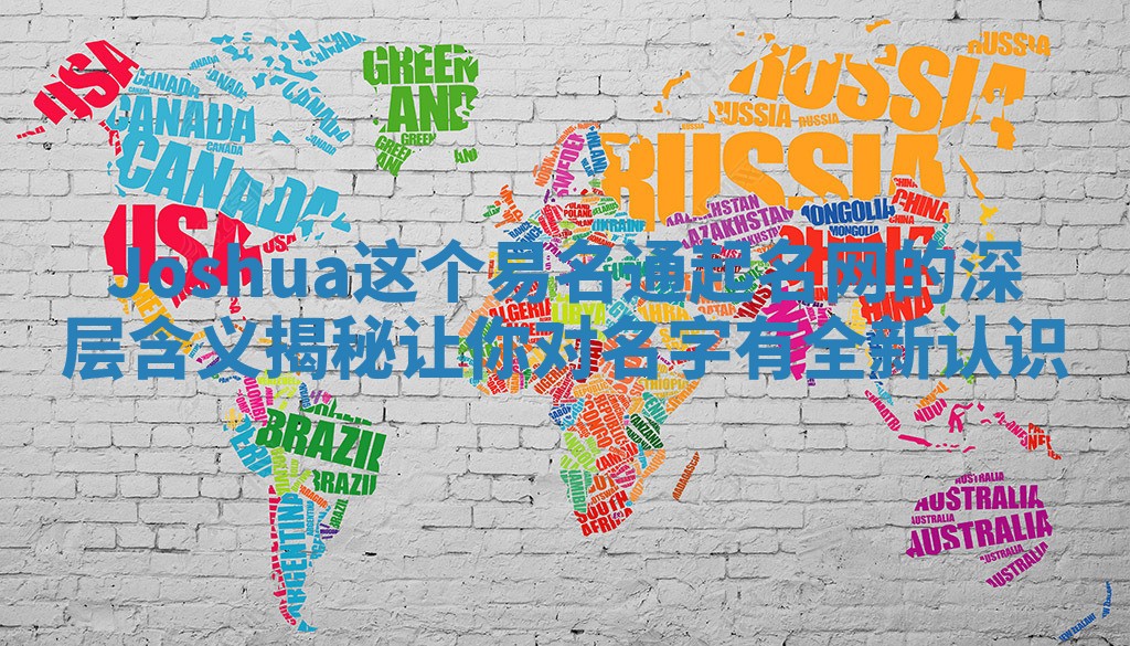 Joshua这个易名通起名网的深层含义揭秘让你对名字有全新认识 Joshua这个易名通起名网的深层含义揭秘让你对名字有全新认识