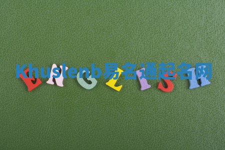 Khuslenb易名通起名网