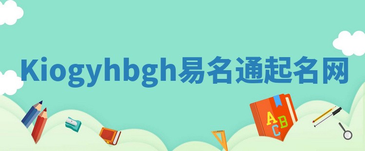 Kiogyhbgh易名通起名网