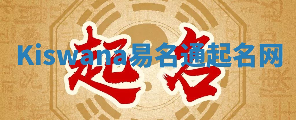 Kiswana易名通起名网 Kiswana易名通起名网