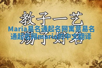 Maria易名通起名网寓意_易名通起名网maria的中文翻译