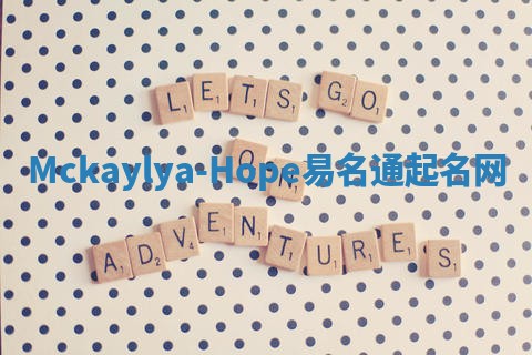 Mckaylya-Hope易名通起名网 Mckaylya-Hope易名通起名网
