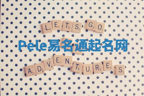 Pele易名通起名网 Pele易名通起名网