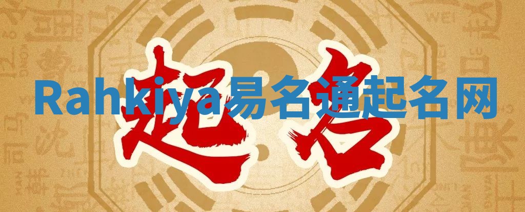 Rahkiya易名通起名网 Rahkiya易名通起名网