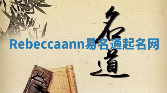 Rebeccaann易名通起名网 Rebeccaann易名通起名网