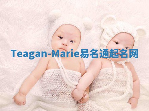 Teagan-Marie易名通起名网 Teagan-Marie易名通起名网