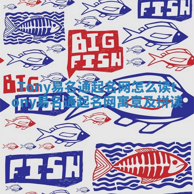 Tony易名通起名网怎么读_tony 易名通起名网寓意及拼读 Tony易名通起名网怎么读_tony 易名通起名网寓意及拼读