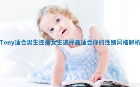 Tony适合男生还是女生选择最适合你的性别风格解析