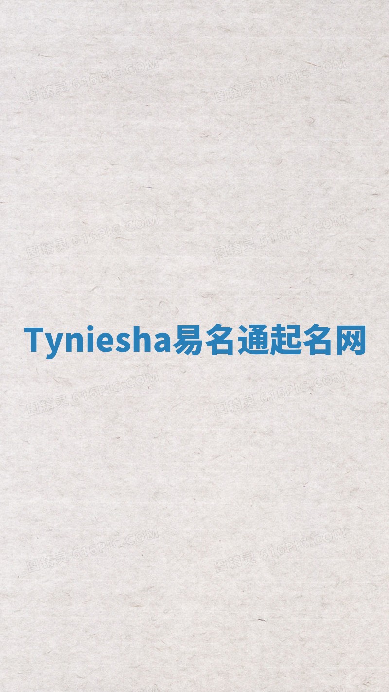 Tyniesha易名通起名网 Tyniesha易名通起名网