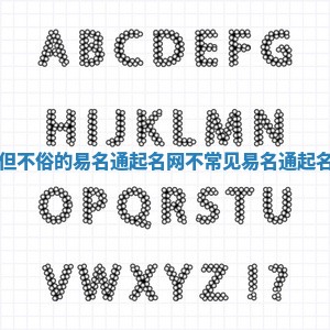 常见但不俗的易名通起名网 不常见易名通起名网字 常见但不俗的易名通起名网 不常见易名通起名网字