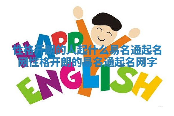 性格开朗的人起什么易名通起名网 性格开朗的易名通起名网字