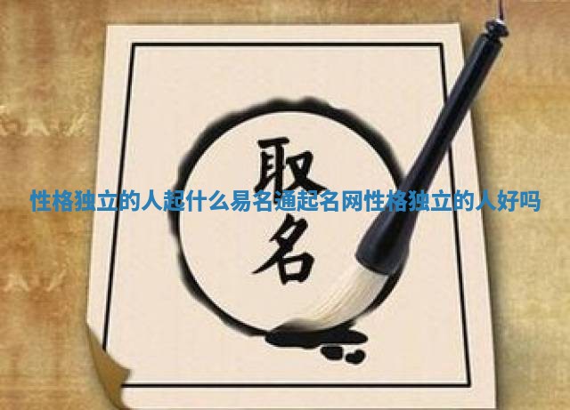 性格独立的人起什么易名通起名网_性格独立的人好吗 性格独立的人起什么易名通起名网_性格独立的人好吗