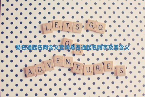 易名通起名网含义查询 易名通起名网字及其含义