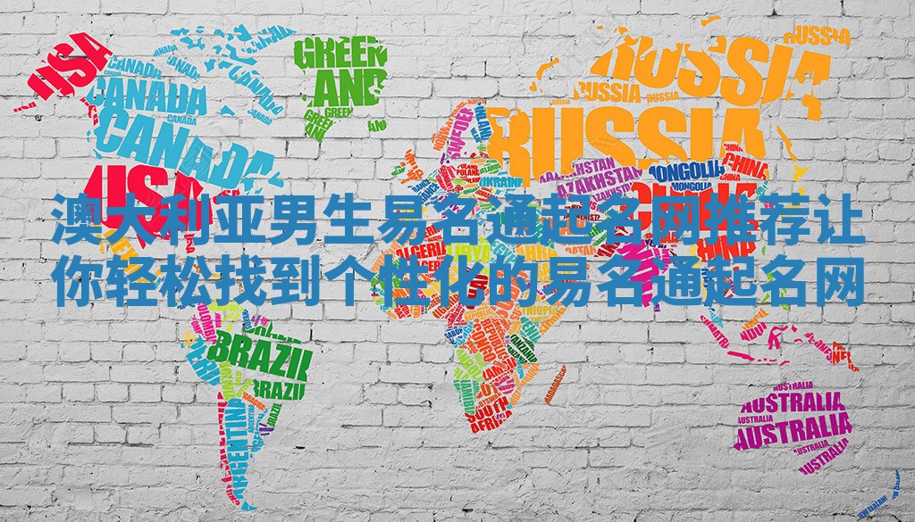 澳大利亚男生易名通起名网推荐 让你轻松找到个性化的易名通起名网 澳大利亚男生易名通起名网推荐 让你轻松找到个性化的易名通起名网