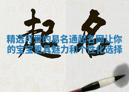 精选可爱的易名通起名网让你的宝宝更具魅力和个性化选择